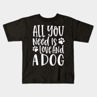 All You Need is Love and a Dog. Gift for Dog Obsessed People. Funny Dog Lover Design. Kids T-Shirt